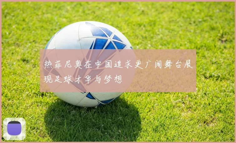 热菲尼奥在中国追求更广阔舞台展现足球才华与梦想