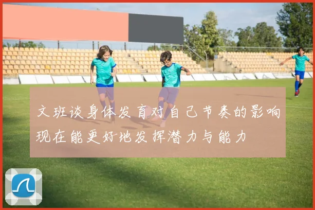 文班谈身体发育对自己节奏的影响现在能更好地发挥潜力与能力