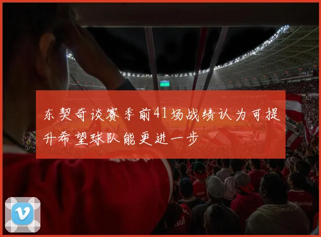 东契奇谈赛季前41场战绩认为可提升希望球队能更进一步