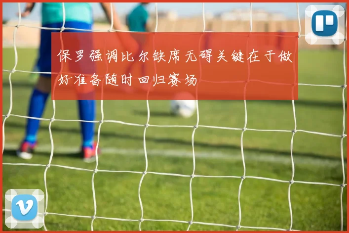 保罗强调比尔缺席无碍关键在于做好准备随时回归赛场