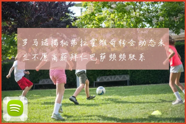 罗马诺揭秘弗拉霍维奇转会动态米兰不愿高薪拜仁巴萨频频联系