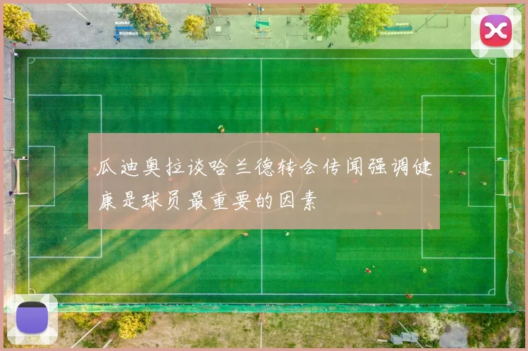 瓜迪奥拉谈哈兰德转会传闻强调健康是球员最重要的因素